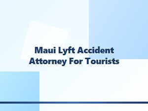 Maui Lyft Accident Attorney for Tourists