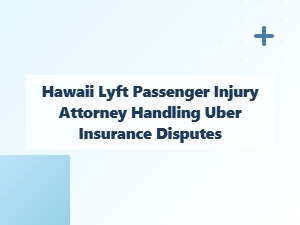 Hawaii Rideshare Injury Attorney for Uber Insurance Disputes