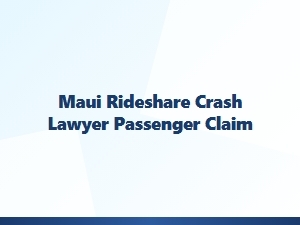 Maui Rideshare Crash Lawyer for Passenger Claims
